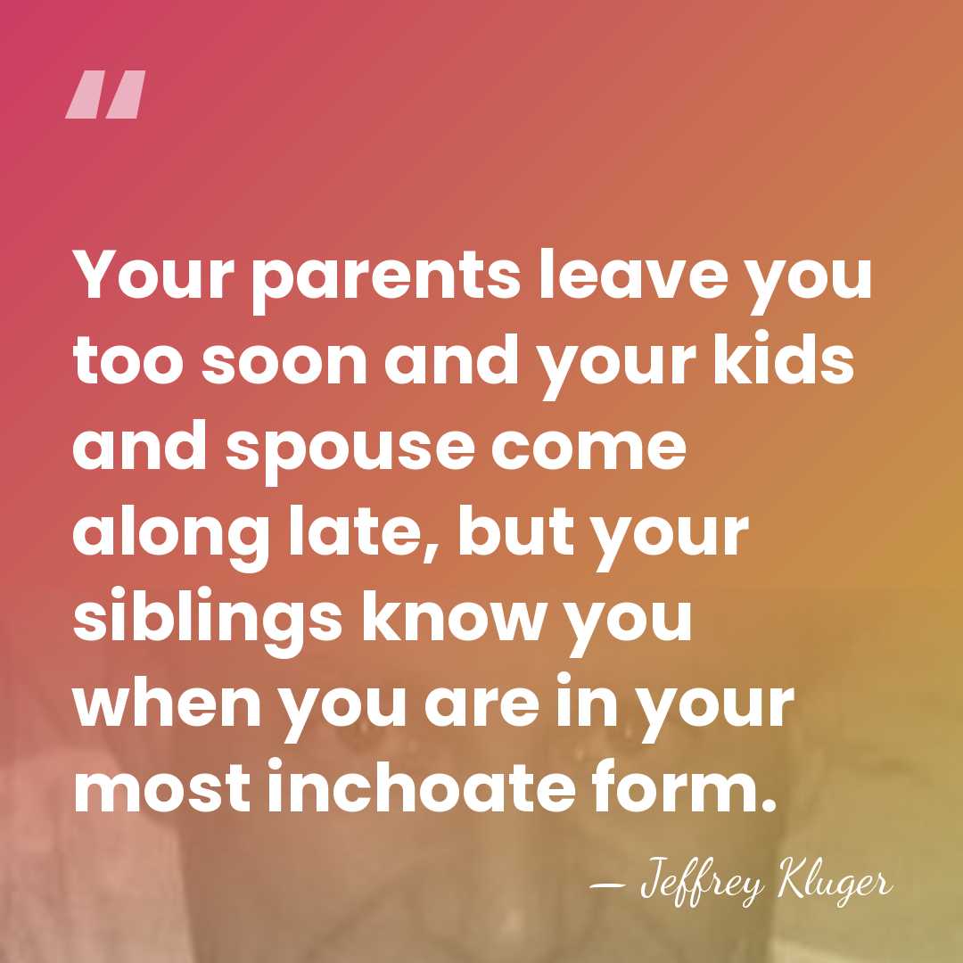 Your parents leave you too soon and your kids and spouse come&hellip; - Jeffrey Kluger