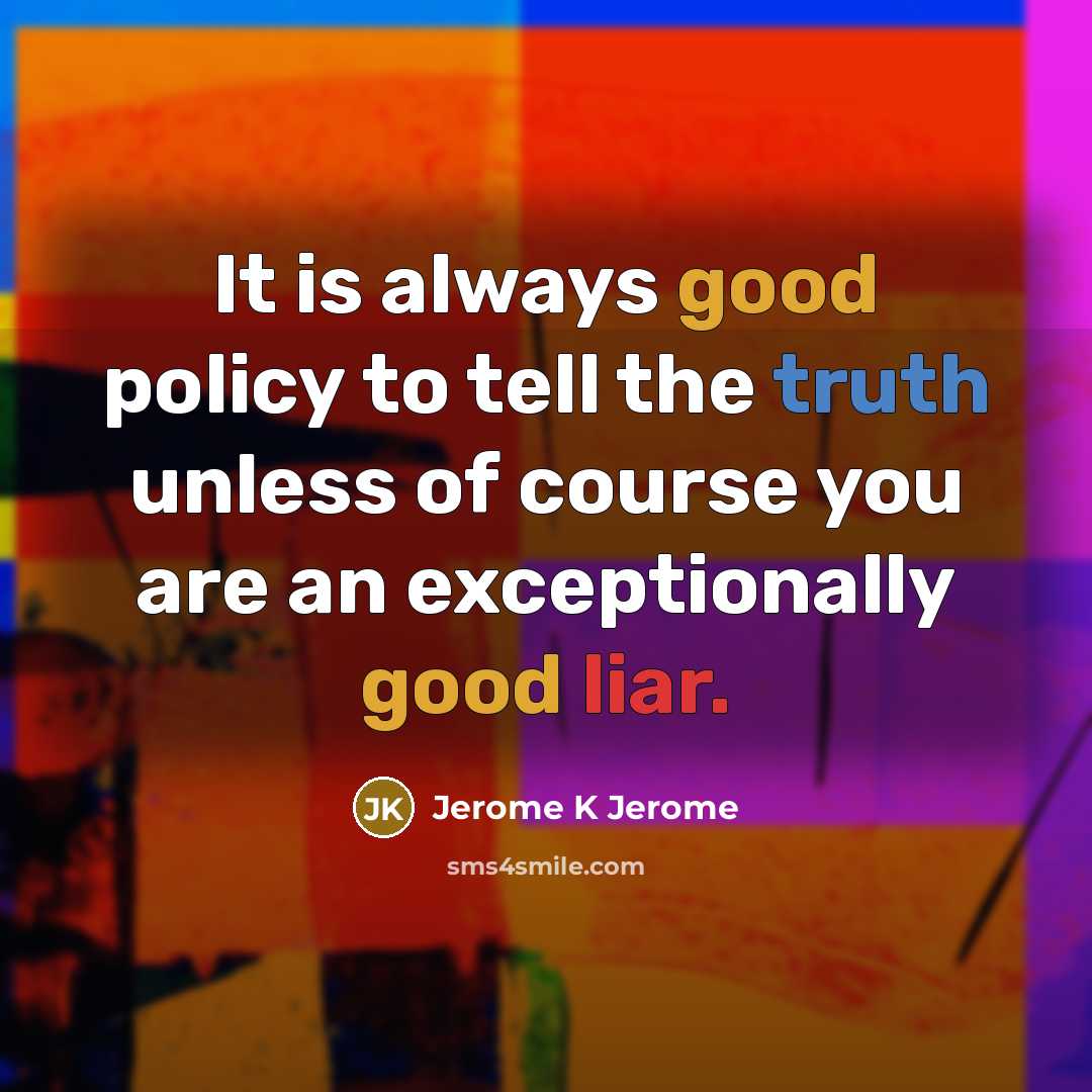 “It is always good policy to tell the truth unless…” quote by Jerome K Jerome