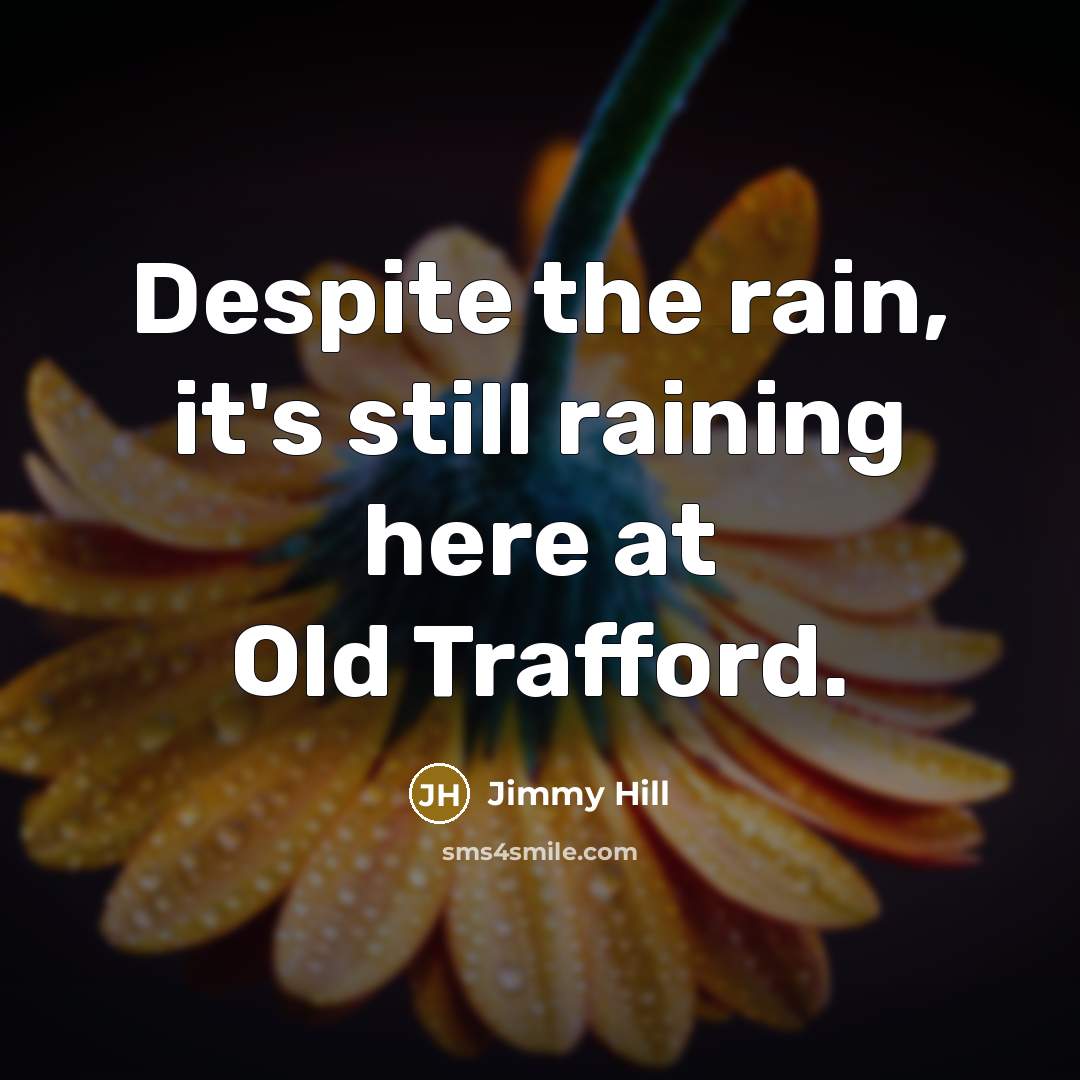 “Despite the rain, it's still raining here at Old Trafford.…” quote by Jimmy Hill
