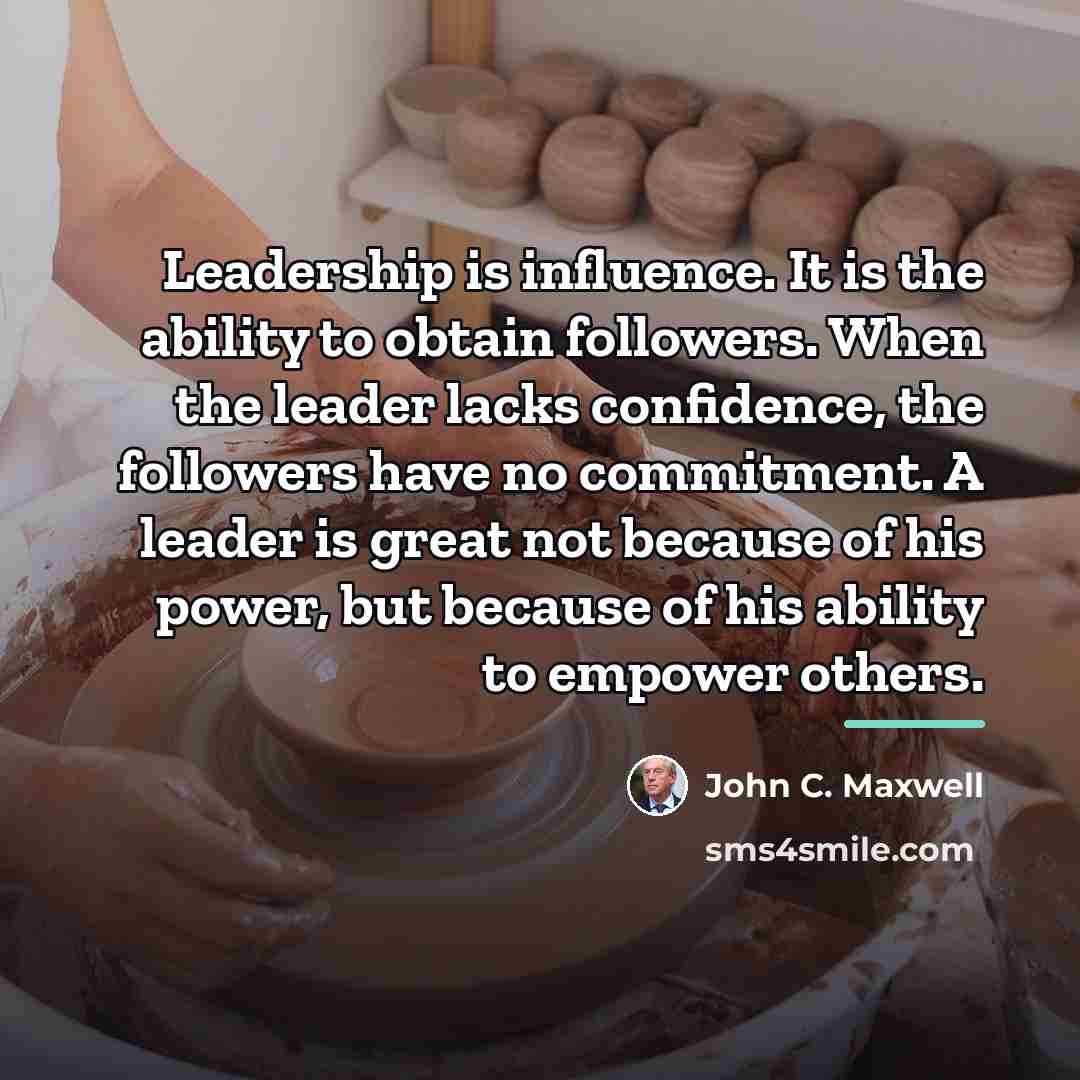 “Leadership is influence. It is the ability to obtain followers.…” quote by John C. Maxwell
