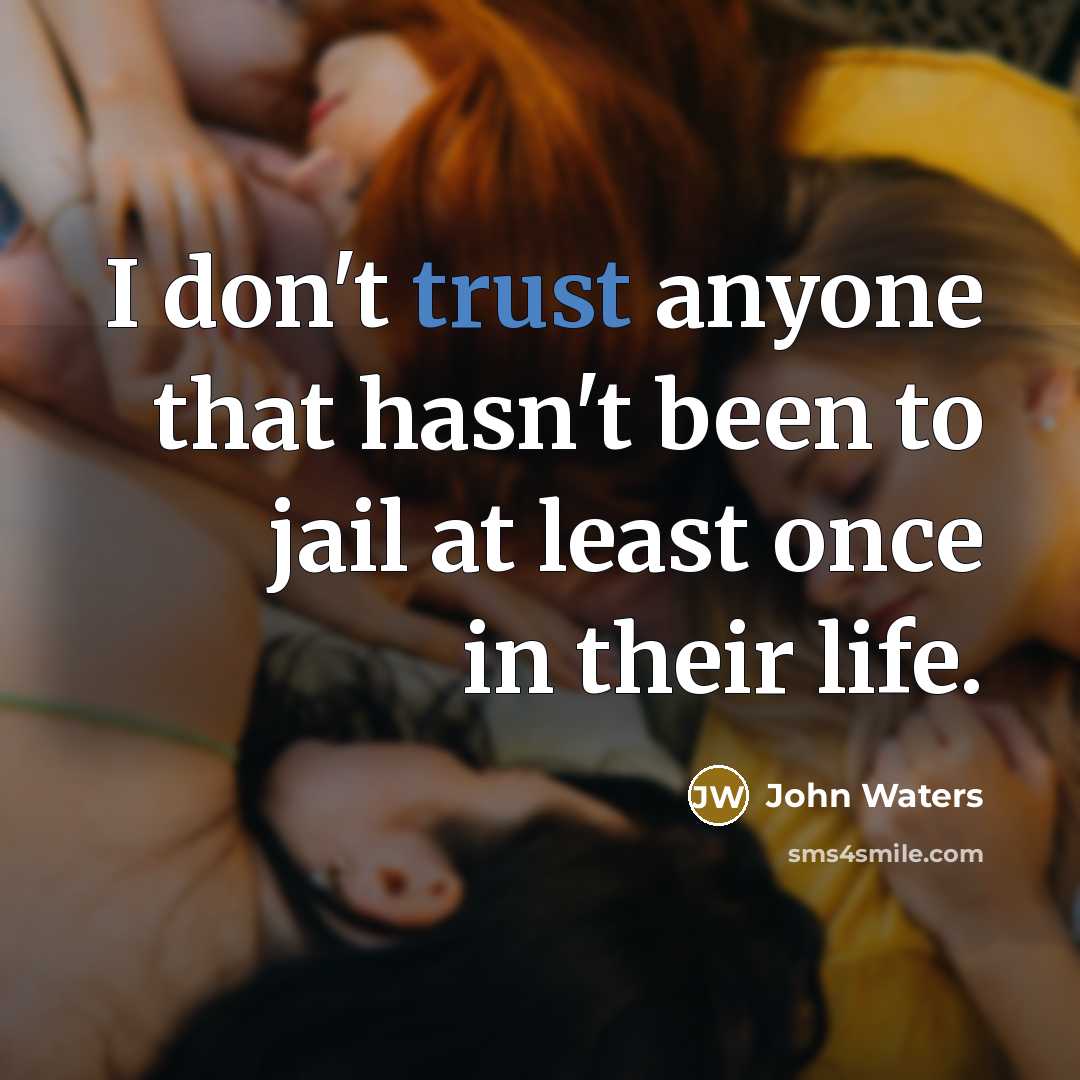 “I don't trust anyone that hasn't been to jail at…” quote by John Waters
