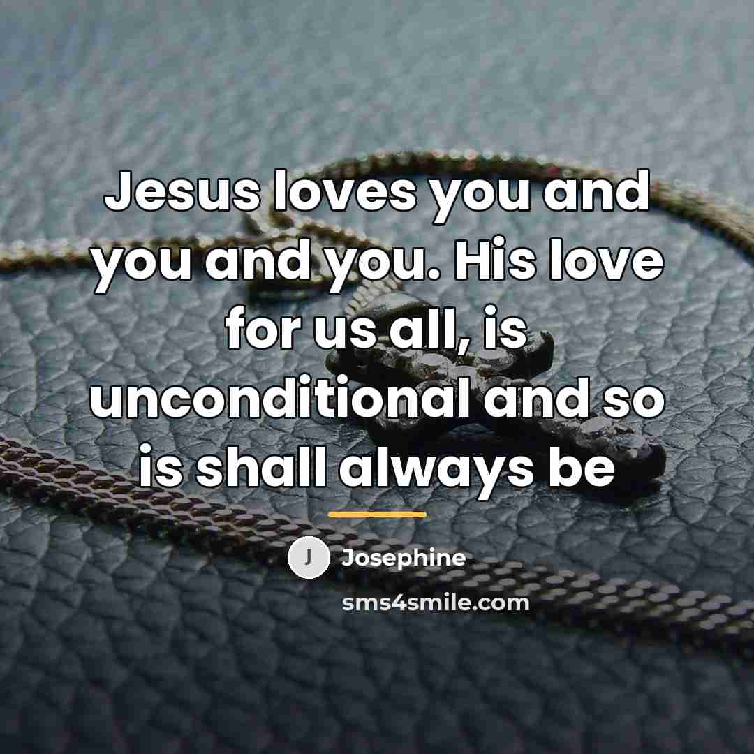 “Jesus loves you and you and you. His love for…” quote by Josephine