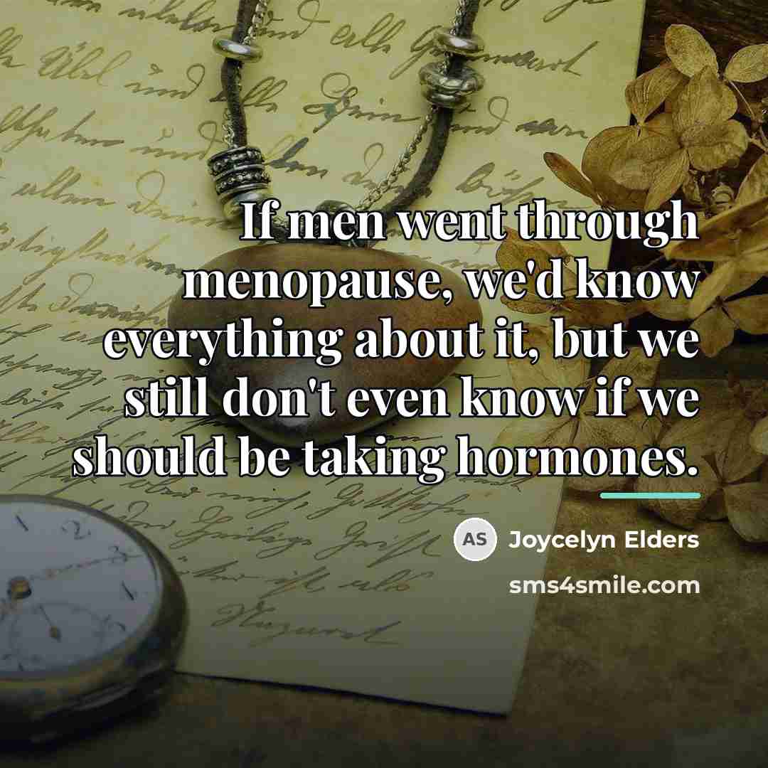 “If men went through menopause, we'd know everything about it,…” quote by Joycelyn Elders