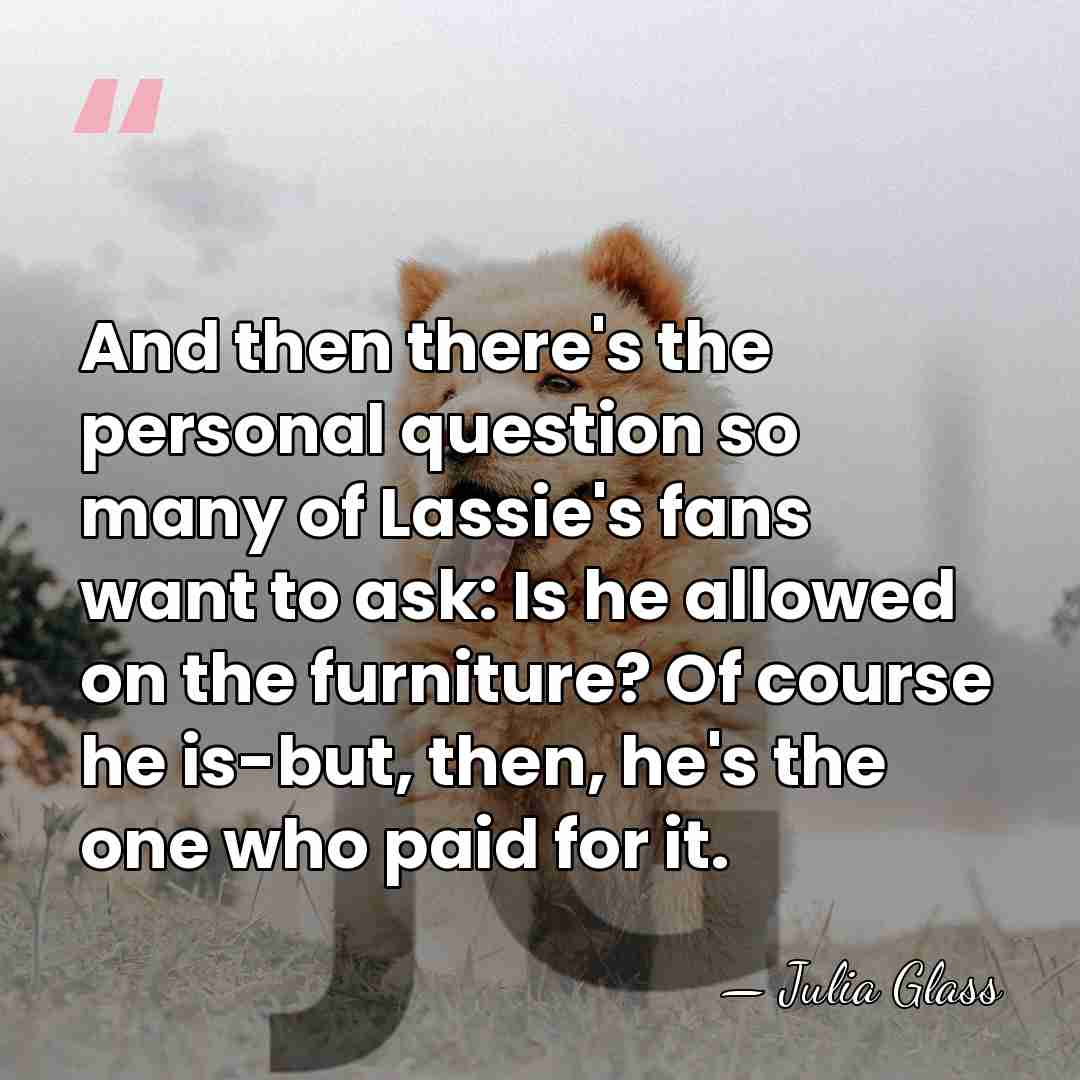 And then there's the personal question so many of Lassie's fans want&hellip; - Julia Glass
