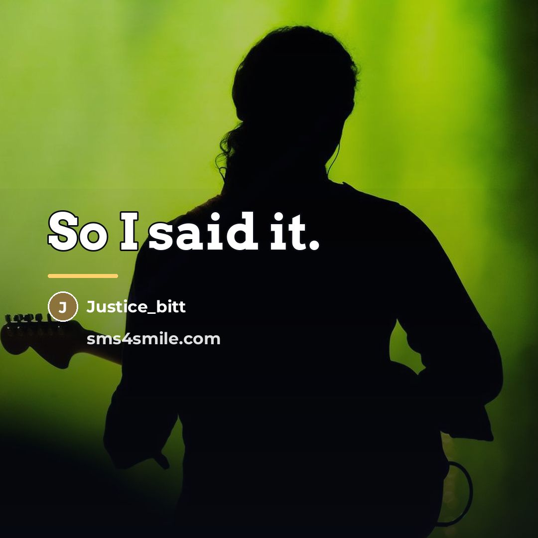 “So I said it.…” quote by Justice_bitt