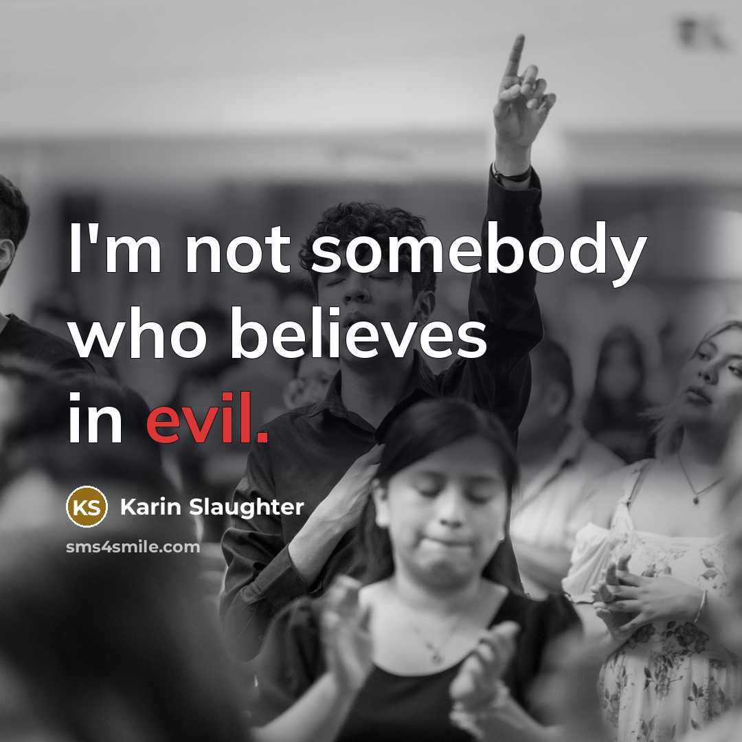 “I'm not somebody who believes in evil.…” quote by Karin Slaughter