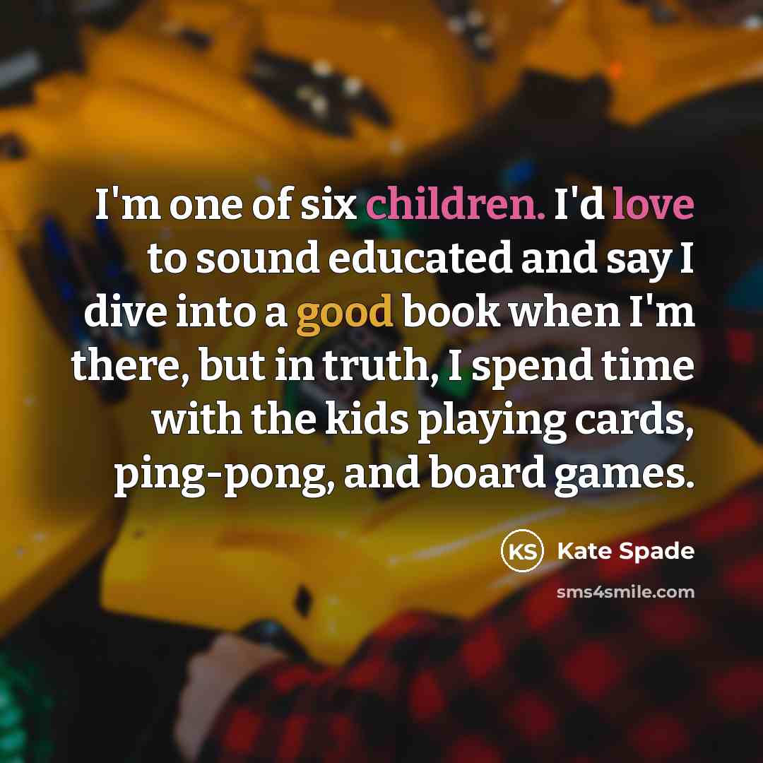 “I'm one of six children. I'd love to sound educated…” quote by Kate Spade