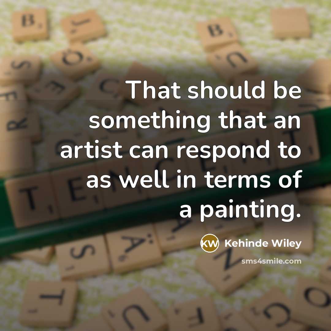 “That should be something that an artist can respond to…” quote by Kehinde Wiley