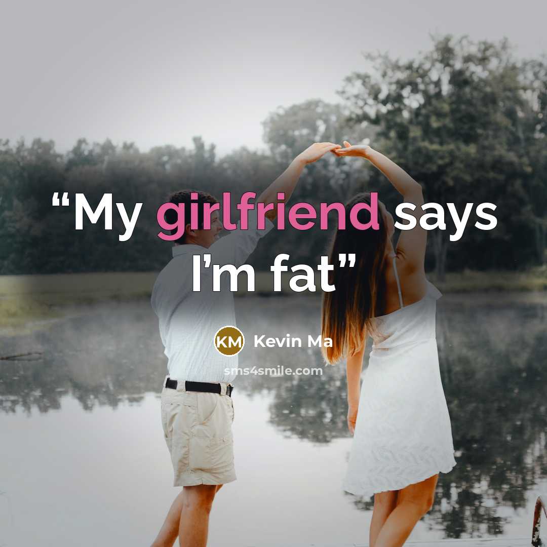 “My girlfriend says I’m fat” quote by Kevin Ma