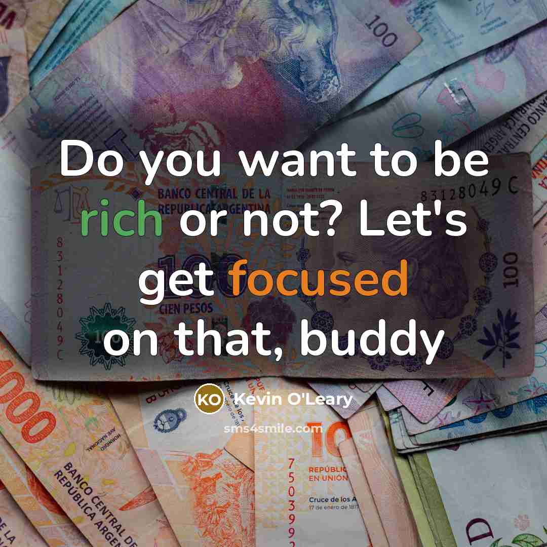 “Do you want to be rich or not? Let's get…” quote by Kevin O'Leary