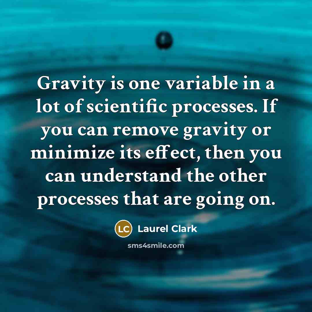 “Gravity is one variable in a lot of scientific processes.…” quote by Laurel Clark
