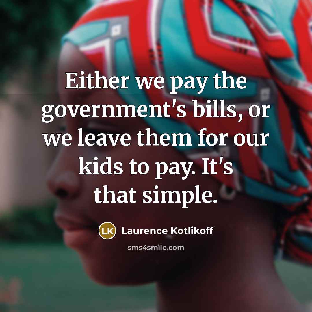 “Either we pay the government's bills, or we leave them…” quote by Laurence Kotlikoff