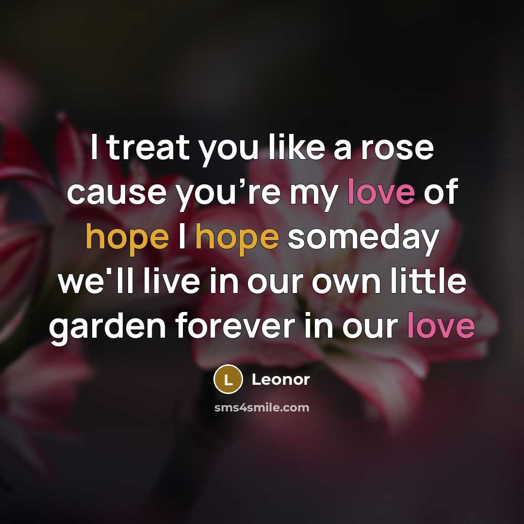 “I treat you like a rose cause you're my love…” quote by Leonor
