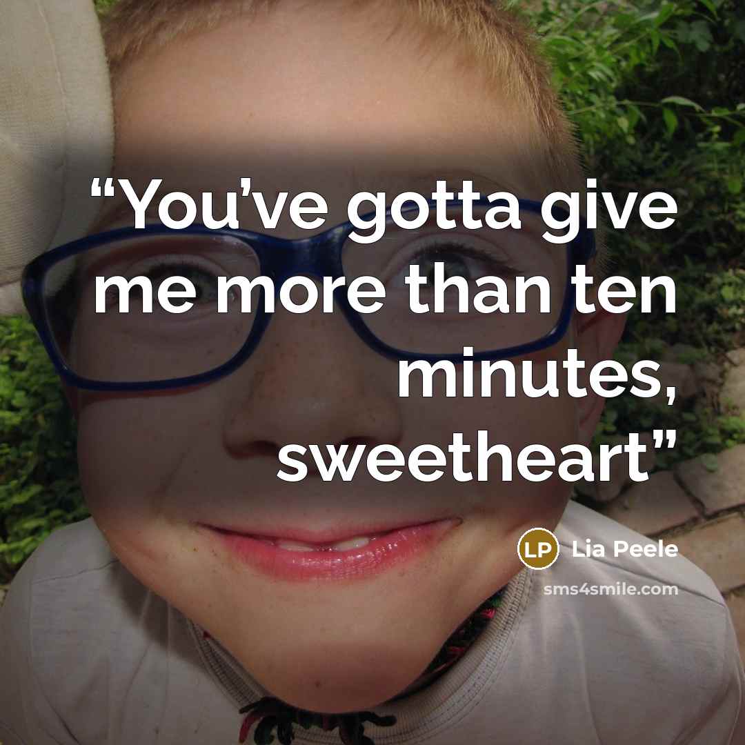 “You’ve gotta give me more than ten minutes, sweetheart” quote by Lia Peele
