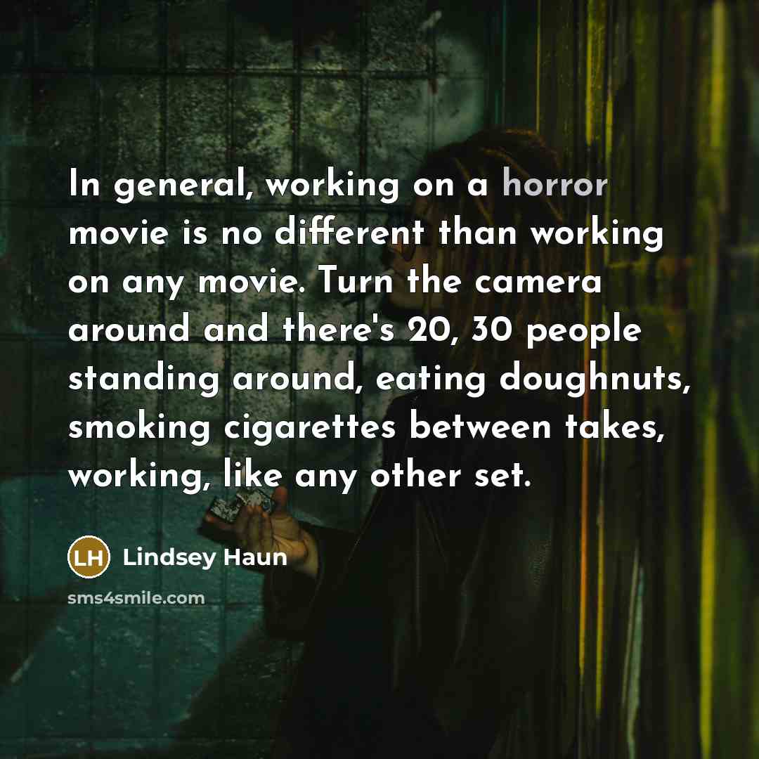 “In general, working on a horror movie is no different…” quote by Lindsey Haun