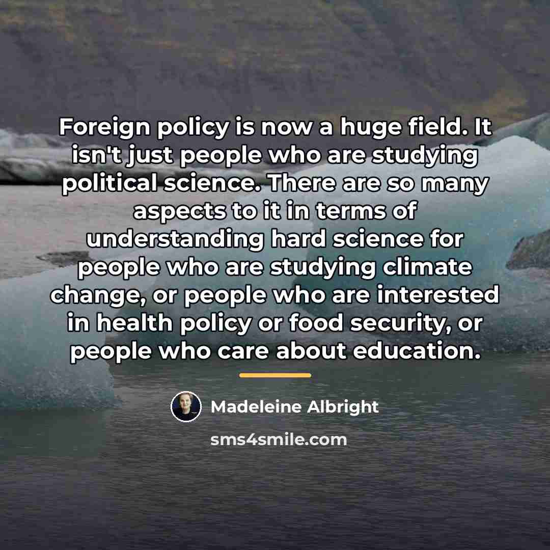 “Foreign policy is now a huge field. It isn't just…” quote by Madeleine Albright