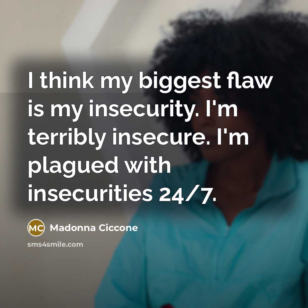 “I think my biggest flaw is my insecurity. I'm terribly…” quote by Madonna Ciccone