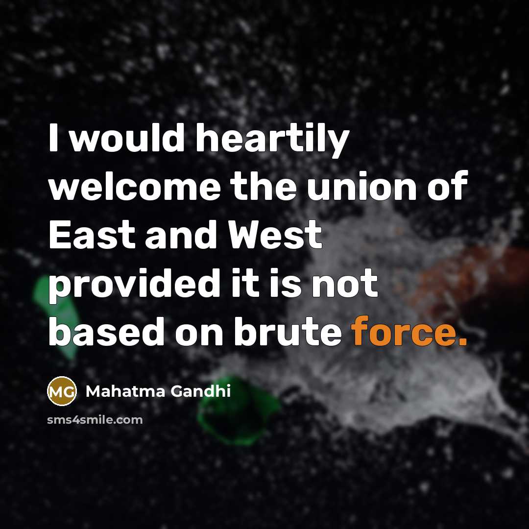“I would heartily welcome the union of East and West…” quote by Mahatma Gandhi
