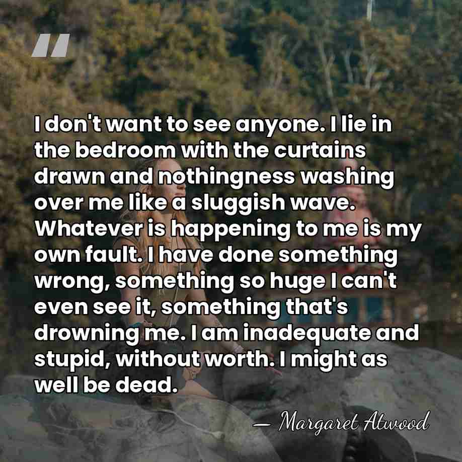 I don't want to see anyone. I lie in the bedroom with&hellip; - Margaret Atwood