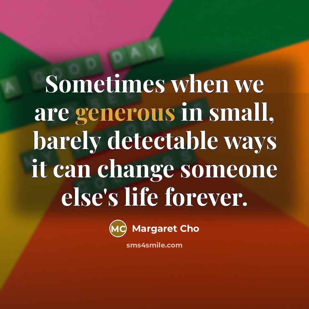 “Sometimes when we are generous in small, barely detectable ways…” quote by Margaret Cho