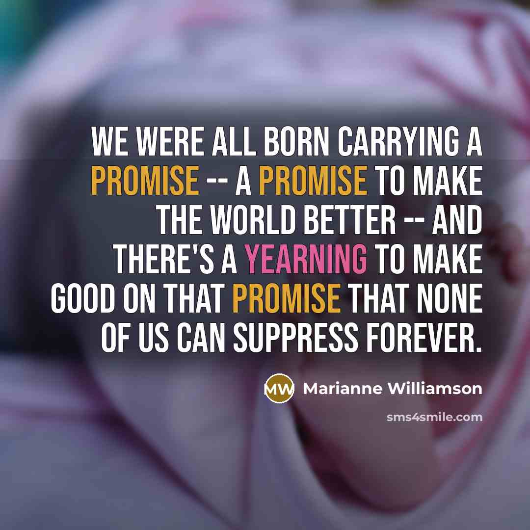 “We were all born carrying a promise -- a promise…” quote by Marianne Williamson