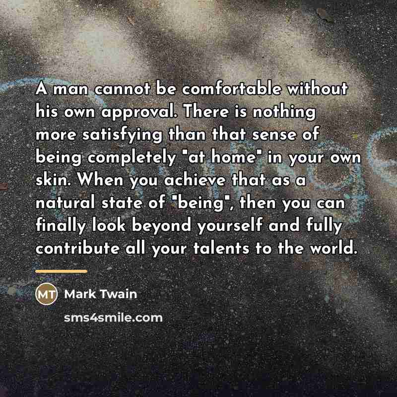 “A man cannot be comfortable without his own approval. There…” quote by Mark Twain
