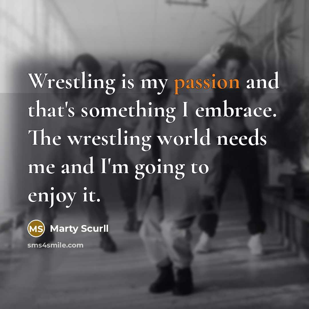 “Wrestling is my passion and that's something I embrace. The…” quote by Marty Scurll