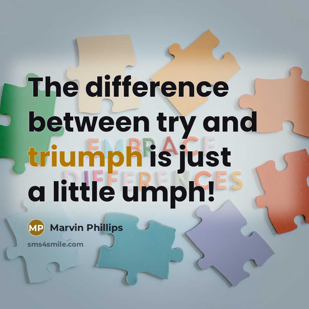 “The difference between try and triumph is just a little umph!” quote by Marvin Phillips