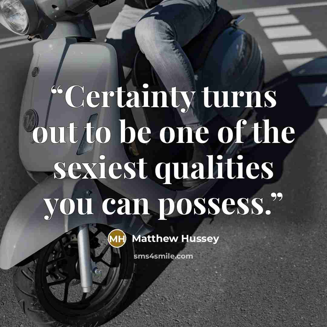 “Certainty turns out to be one of the sexiest qualities you can possess.” quote by Matthew Hussey