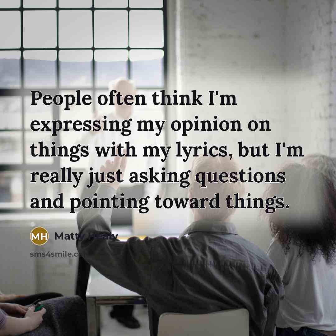 “People often think I'm expressing my opinion on things with…” quote by Matty Healy
