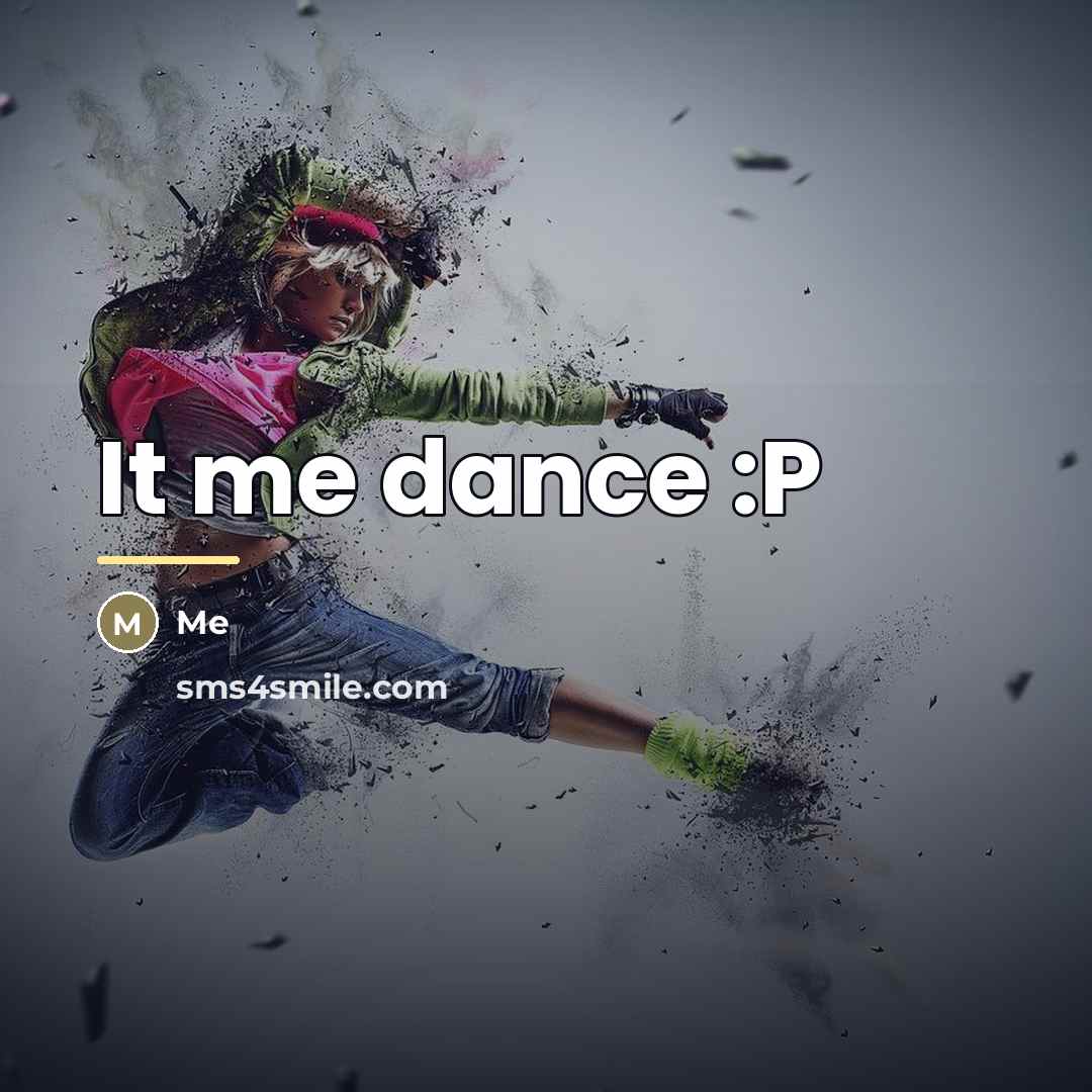 “It me dance :P…” quote by ME