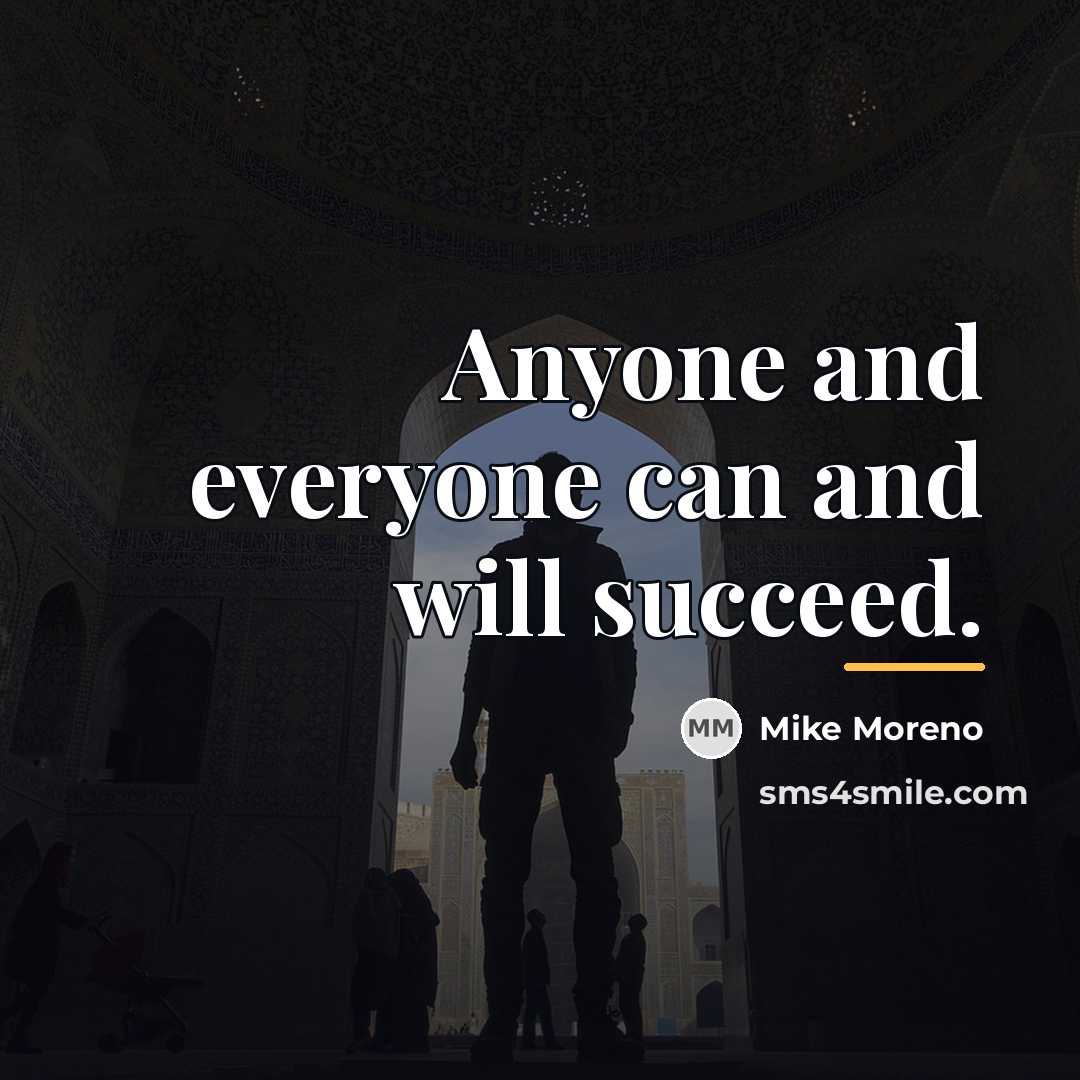 “Anyone and everyone can and will succeed.…” quote by Mike Moreno