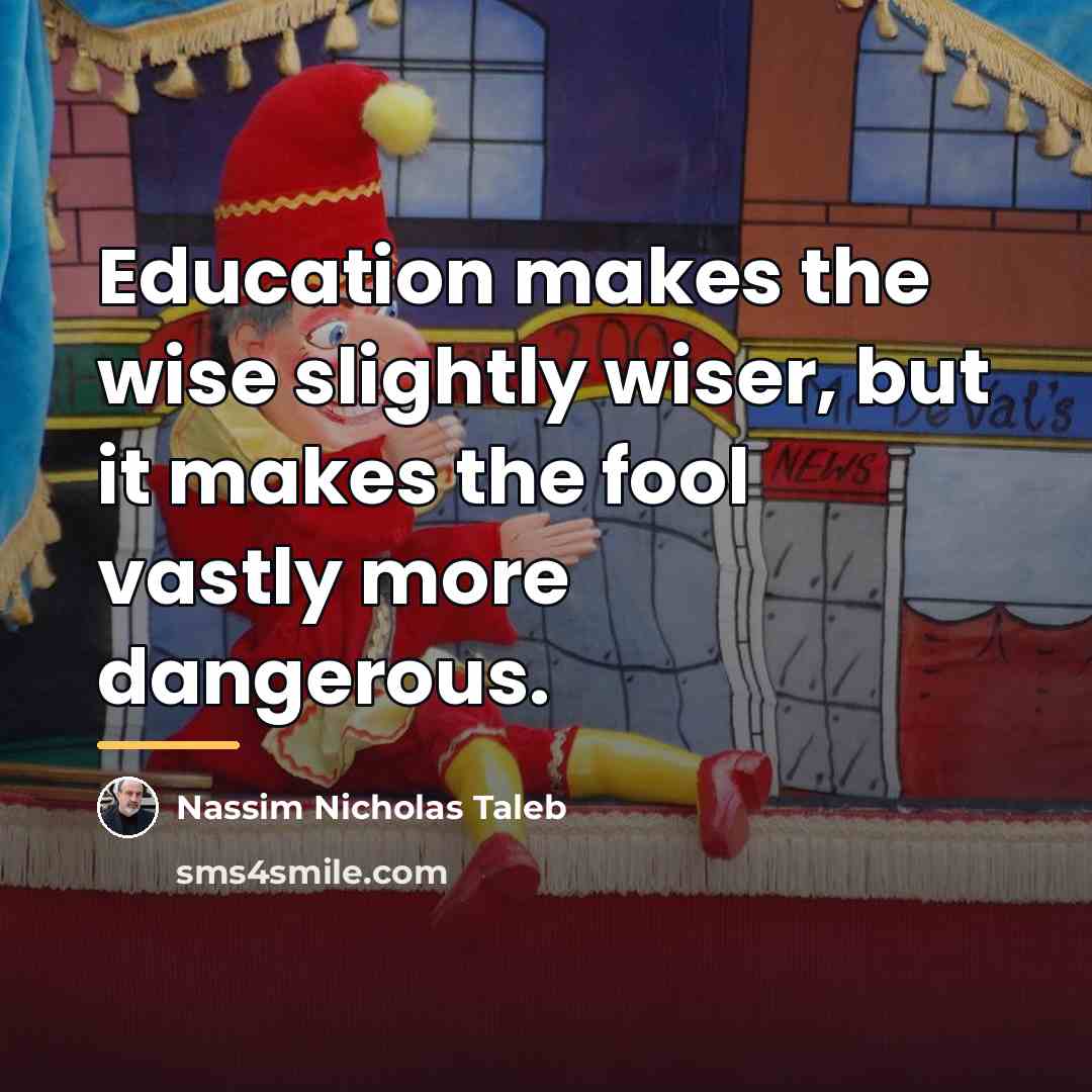 “Education makes the wise slightly wiser, but it makes the…” quote by Nassim Nicholas Taleb