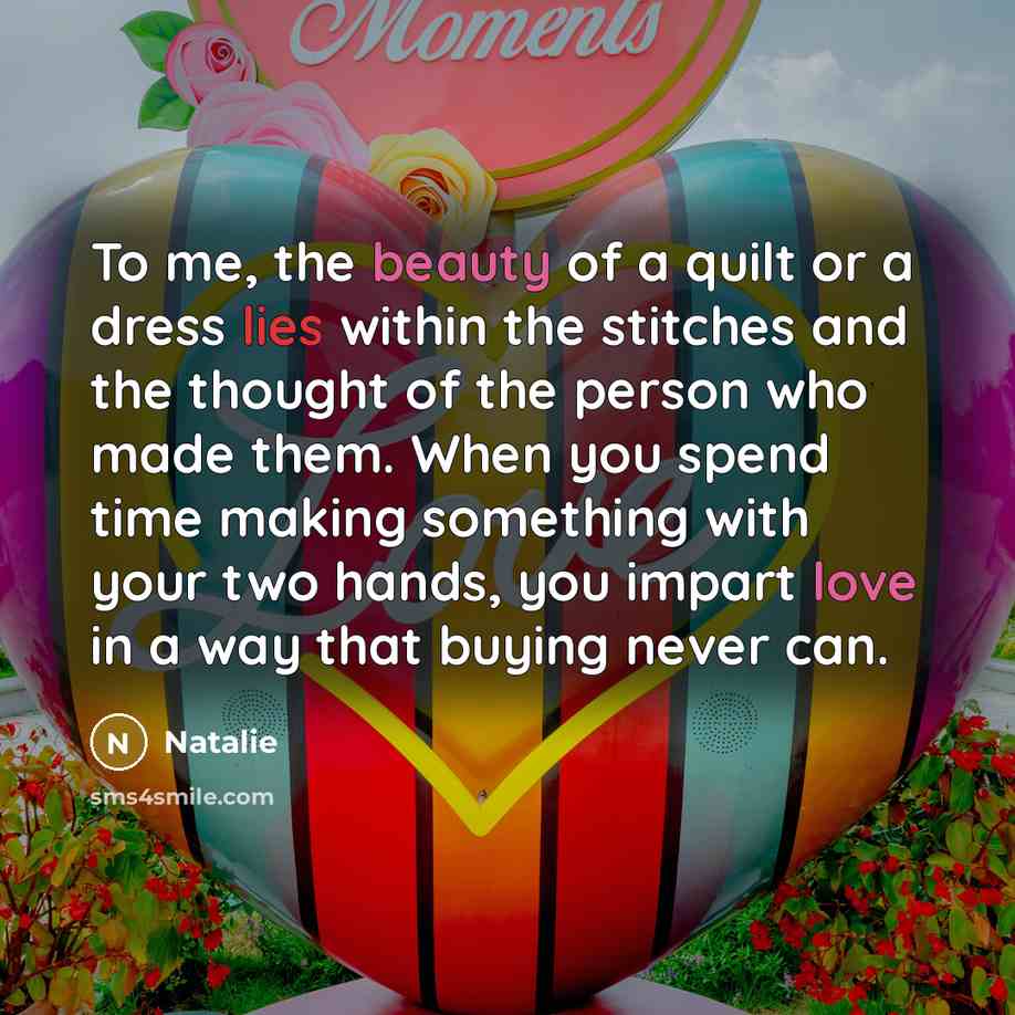 “To me, the beauty of a quilt or a dress…” quote by Natalie
