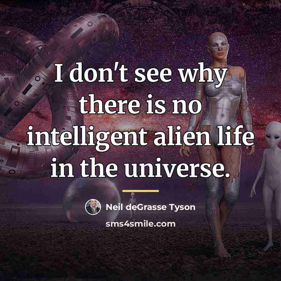 “I don't see why there is no intelligent alien life…” quote by Neil deGrasse Tyson
