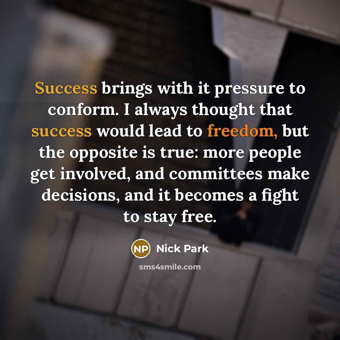 “Success brings with it pressure to conform. I always thought…” quote by Nick Park
