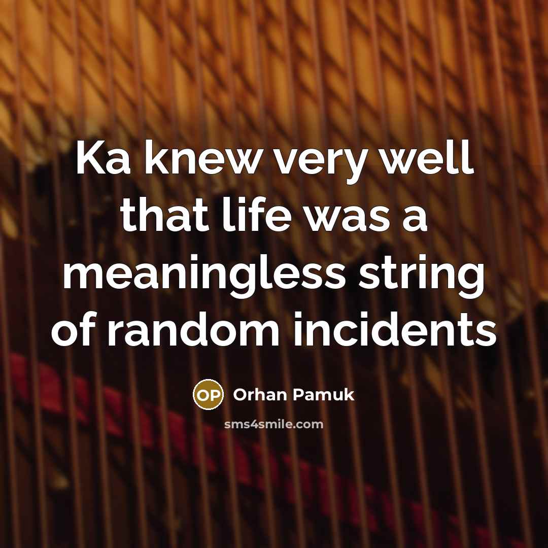 “Ka knew very well that life was a meaningless string…” quote by Orhan Pamuk