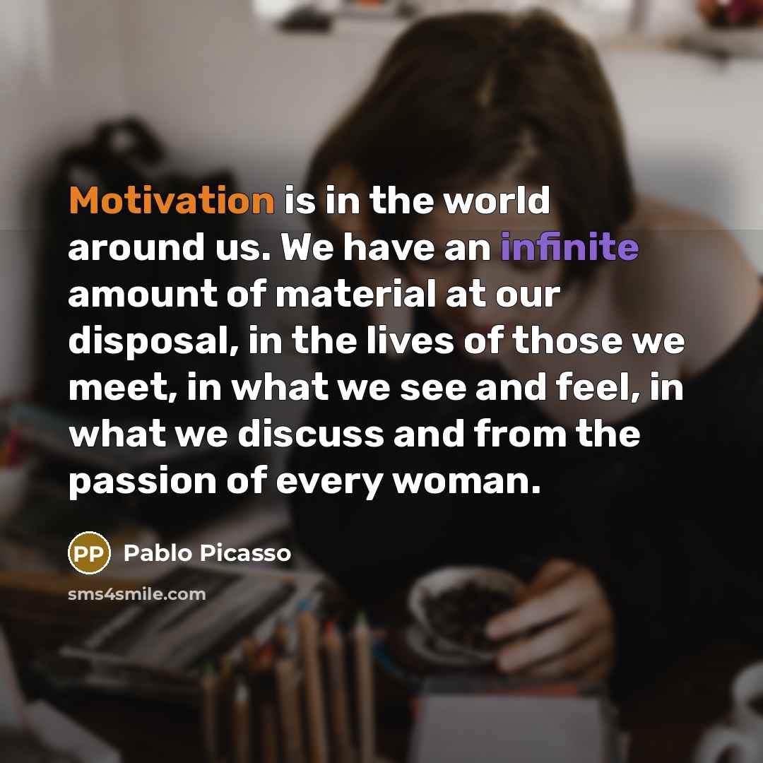 “Motivation is in the world around us. We have an…” quote by Pablo Picasso