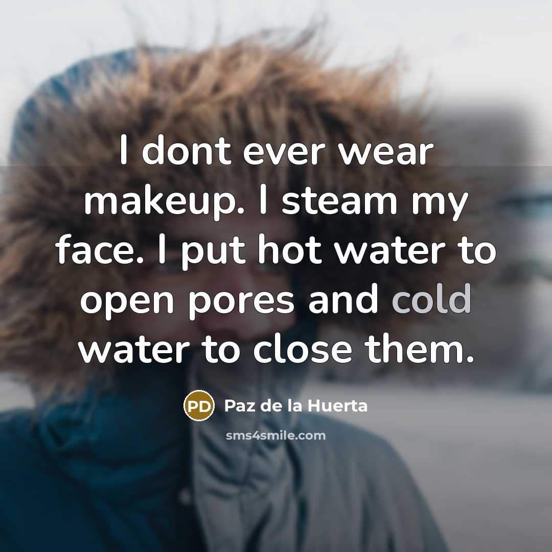 “I dont ever wear makeup. I steam my face. I…” quote by Paz de la Huerta