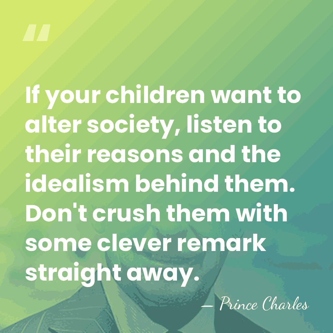 If your children want to alter society, listen to their reasons and&hellip; - Prince Charles