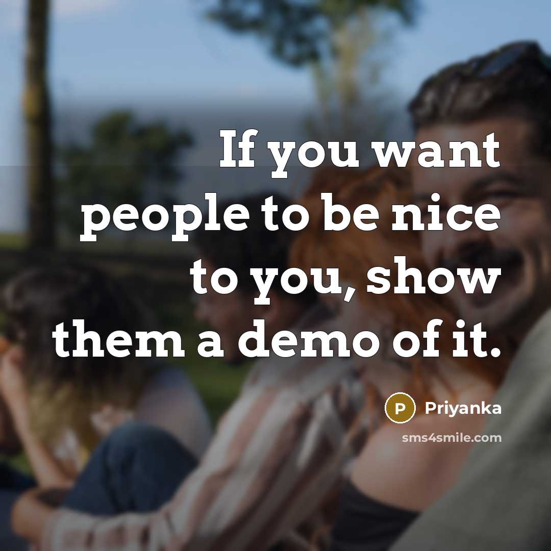 “If you want people to be nice to you, show them a demo of it.” quote by Priyanka