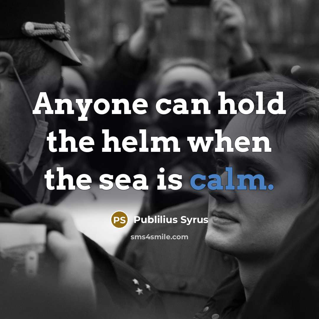 “Anyone can hold the helm when the sea is calm.…” quote by Publilius Syrus