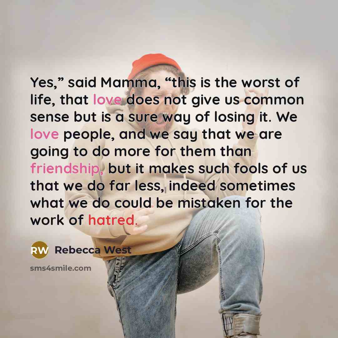 “Yes,” said Mamma, “this is the worst of life, that…” quote by Rebecca West