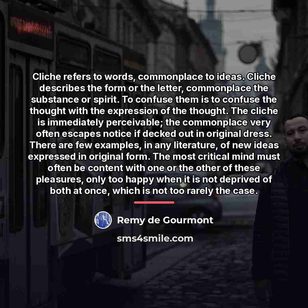 “Cliche refers to words, commonplace to ideas. Cliche describes the…” quote by Remy de Gourmont