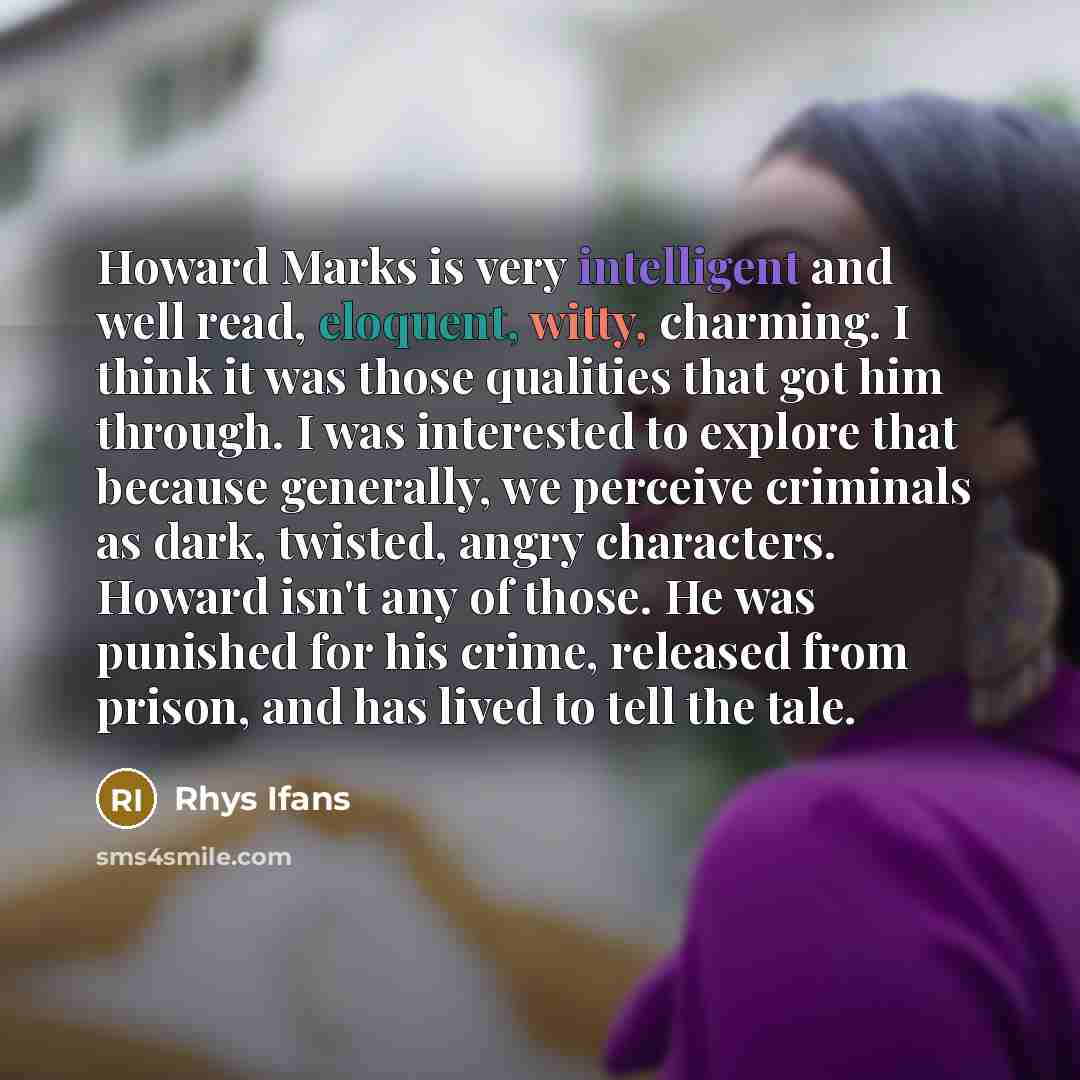 “Howard Marks is very intelligent and well read, eloquent, witty,…” quote by Rhys Ifans