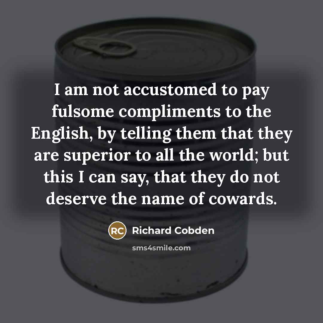 “I am not accustomed to pay fulsome compliments to the…” quote by Richard Cobden