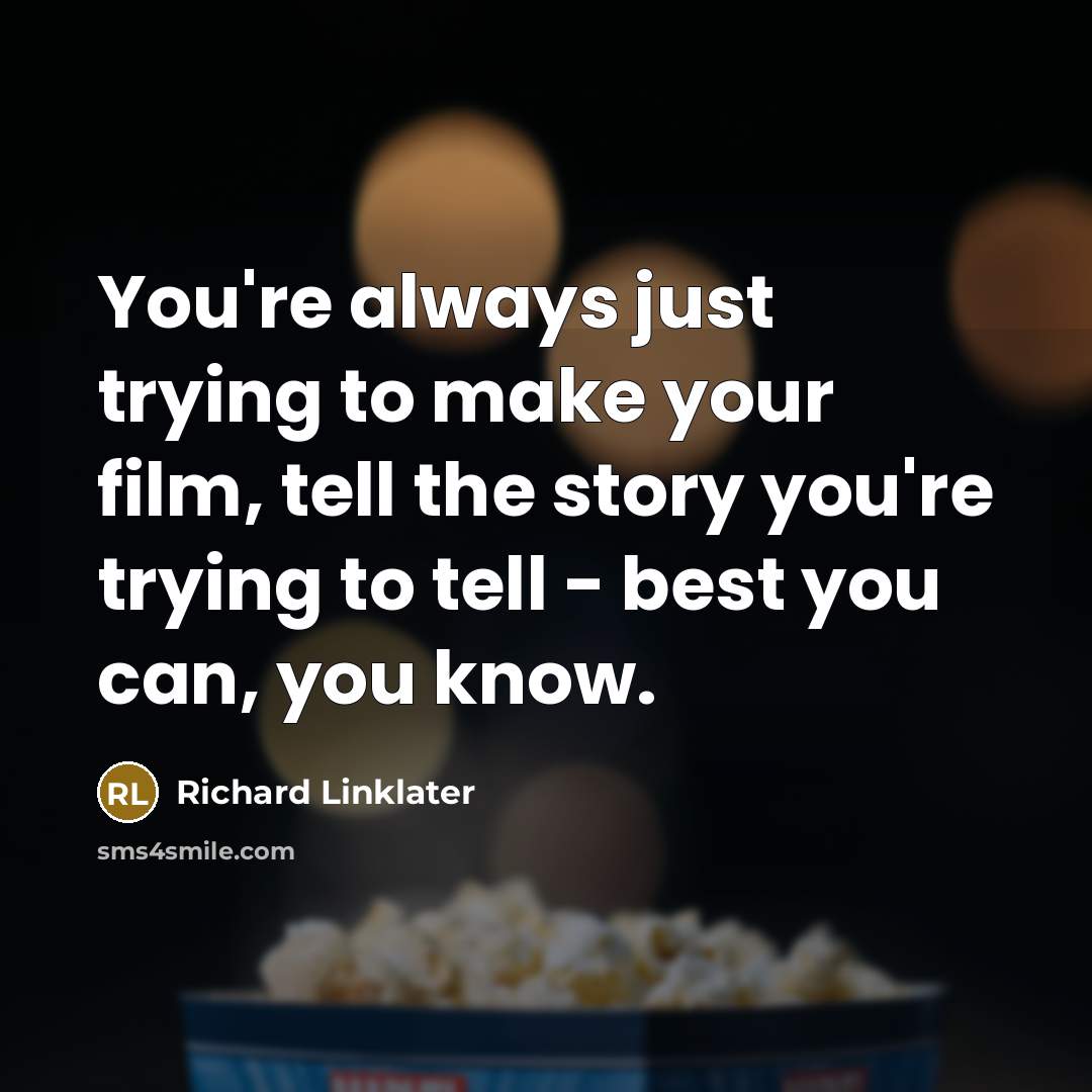 “You're always just trying to make your film, tell the…” quote by Richard Linklater