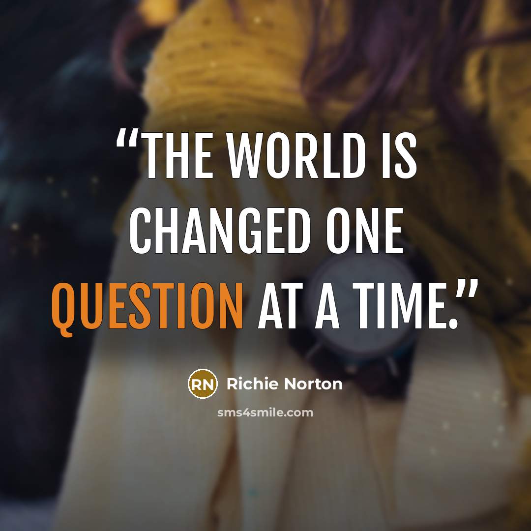 “The world is changed one question at a time.” quote by Richie Norton