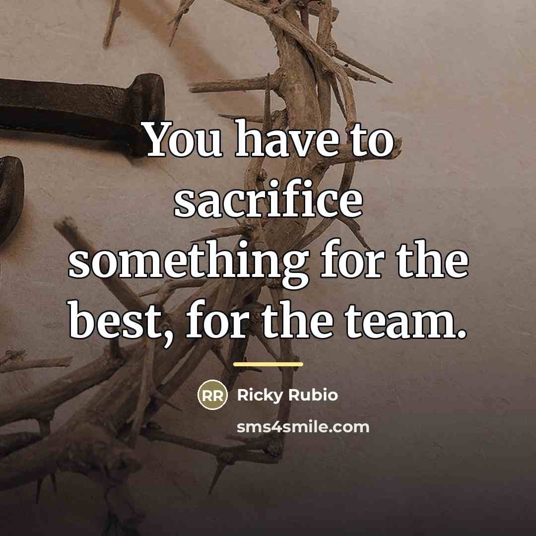 “You have to sacrifice something for the best, for the…” quote by Ricky Rubio