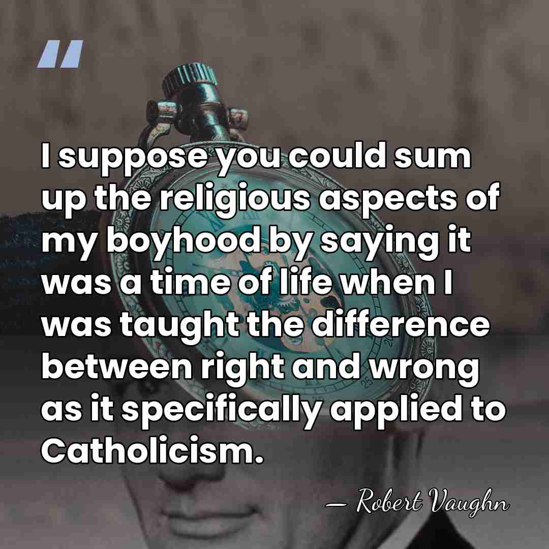 I suppose you could sum up the religious aspects of my boyhood&hellip; - Robert Vaughn